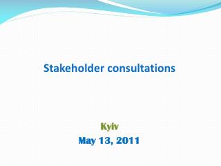 Stakeholder consultations Kyiv May 13, 2011