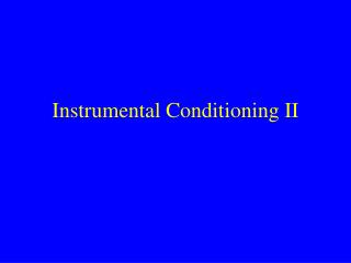Instrumental Conditioning II
