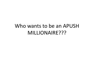 Who wants to be an APUSH MILLIONAIRE???