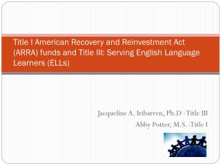 Jacqueline A. Iribarren, Ph.D -Title III Abby Potter, M.S.-Title I