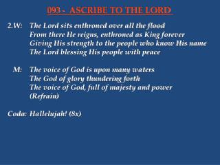 2.W:	The Lord sits enthroned over all the flood 		From there He reigns, enthroned as King forever