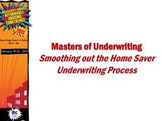 Masters of Underwriting Smoothing out the Home Saver Underwriting Process