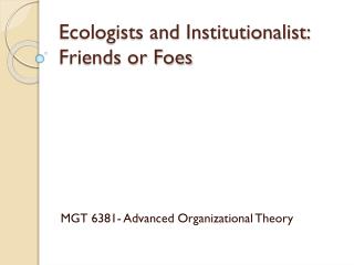 Ecologists and Institutionalist: Friends or Foes
