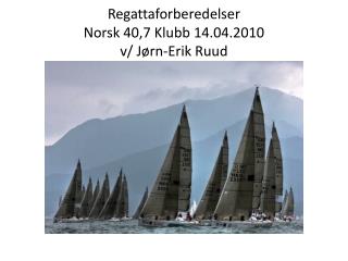 Regattaforberedelser Norsk 40,7 Klubb 14.04.2010 v/ Jørn-Erik Ruud