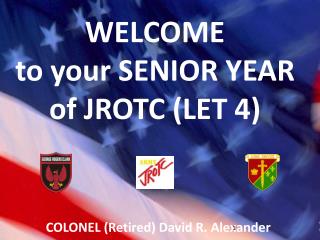 WELCOME to your SENIOR YEAR of JROTC (LET 4)