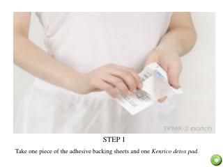 STEP 1 Take one piece of the adhesive backing sheets and one Kenrico detox pad.