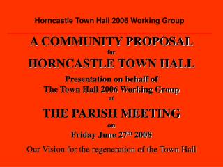 A COMMUNITY PROPOSAL for HORNCASTLE TOWN HALL Presentation on behalf of