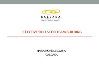 Effective Skills for Team building Harkmore Lee, msw CALCASA