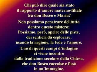 Chi può dire quale sia stato il rapporto d’amore materno-filiale tra don Bosco e Maria?