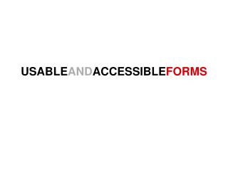 USABLE AND ACCESSIBLE FORMS