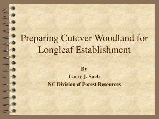 Preparing Cutover Woodland for Longleaf Establishment