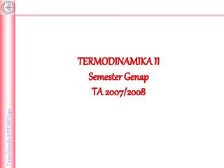TERMODINAMIKA II Semester Genap TA 2007/2008