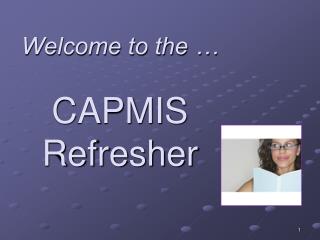 Welcome to the … CAPMIS Refresher