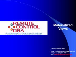 Materialized Views Presenter: Robert Webb Email: rwebb@RemoteControlDBA