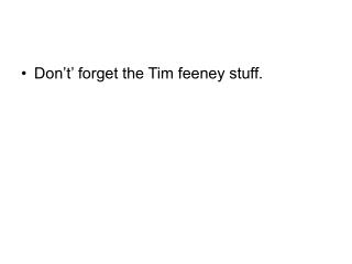 Don’t’ forget the Tim feeney stuff.