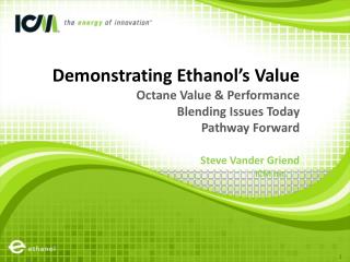 Demonstrating Ethanol’s Value Octane Value &amp; Performance Blending Issues Today Pathway Forward