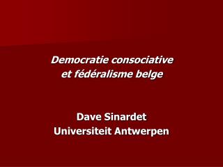 Democratie consociative et fédéralisme belge Dave Sinardet Universiteit Antwerpen