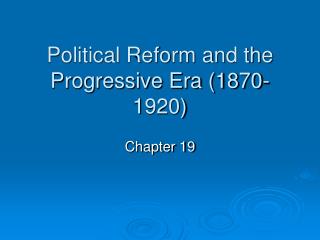 Political Reform and the Progressive Era (1870-1920)