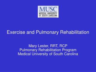 Exercise and Pulmonary Rehabilitation Mary Lester, RRT, RCP Pulmonary Rehabilitation Program