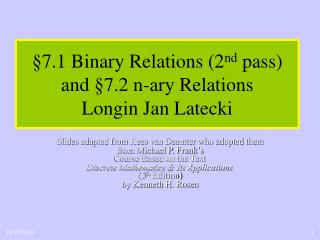 §7.1 Binary Relations (2 nd pass) and §7.2 n-ary Relations Longin Jan Latecki