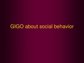 GIGO about social behavior