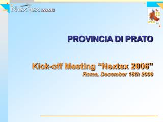 PROVINCIA DI PRATO Kick-off Meeting “Nextex 2006” Rome, December 18th 2006