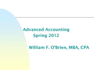 Advanced Accounting Spring 2012 William F. O’Brien, MBA, CPA