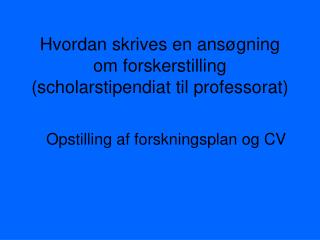 Hvordan skrives en ansøgning om forskerstilling (scholarstipendiat til professorat)