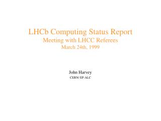 LHCb Computing Status Report Meeting with LHCC Referees March 24th, 1999