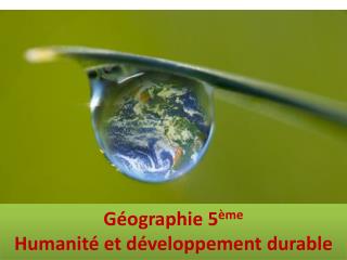 Géographie 5 ème Humanité et développement durable