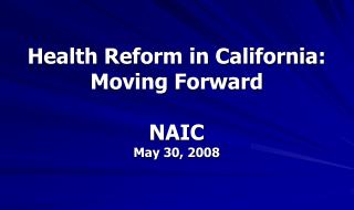 Health Reform in California: Moving Forward NAIC May 30, 2008