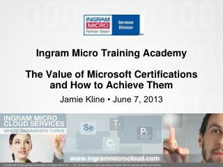 Ingram Micro Training Academy The Value of Microsoft Certifications and How to Achieve Them