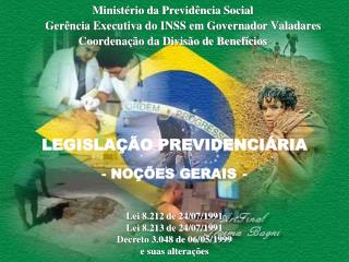 LEGISLAÇÃO PREVIDENCIÁRIA NOÇÕES GERAIS - Lei 8.212 de 24/07/1991 Lei 8.213 de 24/07/1991