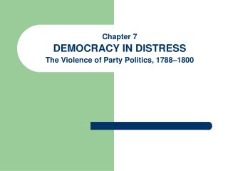 Chapter 7 DEMOCRACY IN DISTRESS The Violence of Party Politics, 1788–1800