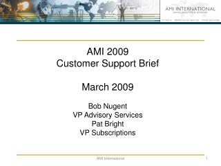 AMI 2009 Customer Support Brief March 2009 Bob Nugent VP Advisory Services Pat Bright