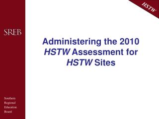 Administering the 2010 HSTW Assessment for HSTW Sites