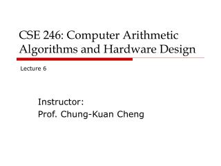 CSE 246: Computer Arithmetic Algorithms and Hardware Design