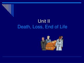 Unit II Death, Loss, End of Life