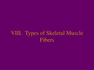 VIII. Types of Skeletal Muscle Fibers