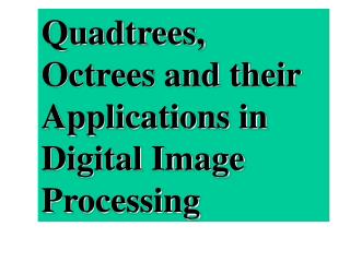 Quadtrees, Octrees and their Applications in Digital Image Processing