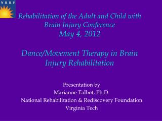 Presentation by Marianne Talbot, Ph.D. National Rehabilitation &amp; Rediscovery Foundation