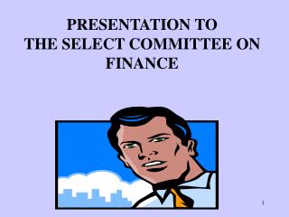 PRESENTATION TO THE SELECT COMMITTEE ON FINANCE