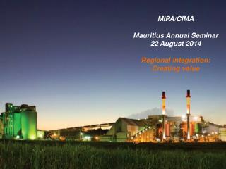 MIPA/CIMA Mauritius Annual Seminar 22 August 2014 Regional integration: Creating value