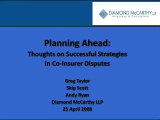 Planning Ahead: Thoughts on Successful Strategies in Co-Insurer Disputes Greg Taylor Skip Scott