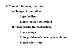 IV. Macroevolutionary Pattern 	A. Tempo of Speciation 		1. gradualism 		2. punctuated equilibrium