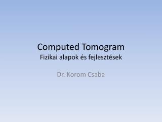 Computed Tomogram Fizikai alapok és fejlesztések