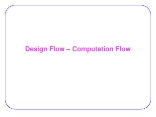 Design Flow – Computation Flow