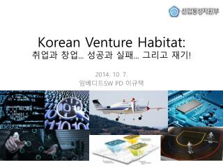 Korean Venture Habitat: 취업과 창업 ... 성공과 실패 ... 그리고 재기 !