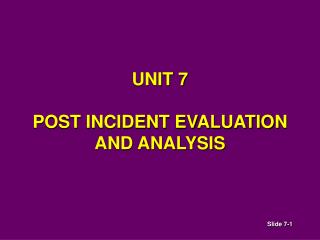 UNIT 7 POST INCIDENT EVALUATION AND ANALYSIS