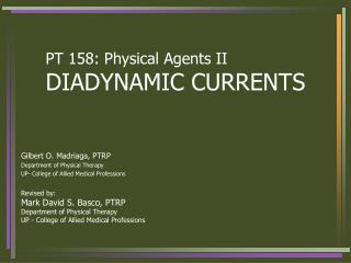 PT 158: Physical Agents II DIADYNAMIC CURRENTS